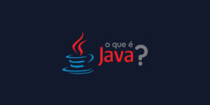 O Que é Java e Como Essa Linguagem Funciona?